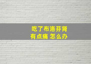 吃了布洛芬肾有点痛 怎么办